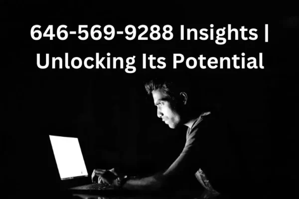 646-569-9288 Insights | Unlocking Its Potential