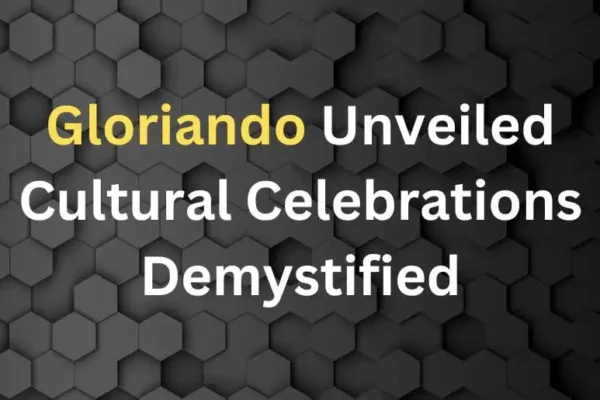 Gloriando Unveiled | Cultural Celebrations Demystified