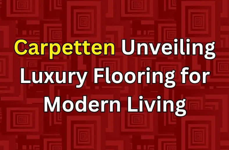 Carpetten Unveiling | Luxury Flooring for Modern Living