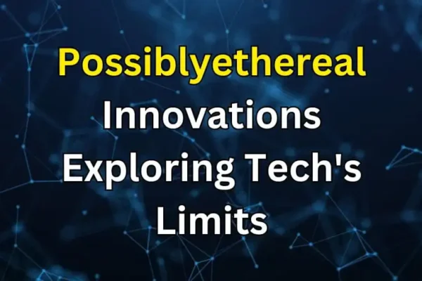 Possiblyethereal Innovations | Exploring Tech's Limits