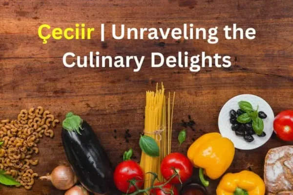 Çeciir | Unraveling the Culinary Delights