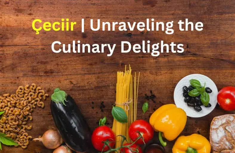 Çeciir | Unraveling the Culinary Delights