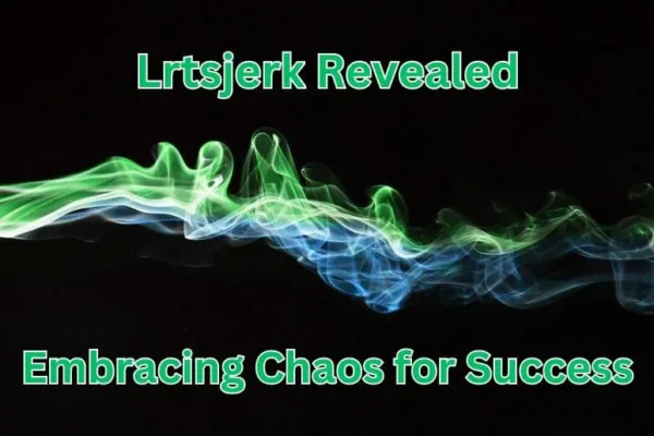 Lrtsjerk Revealed | Embracing Chaos for Success