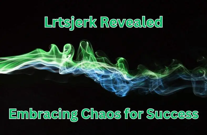 Lrtsjerk Revealed | Embracing Chaos for Success