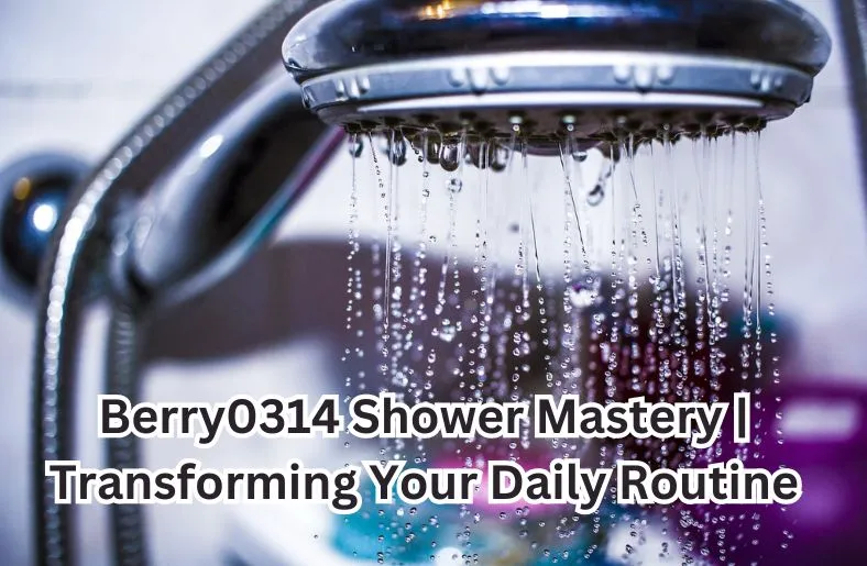 Berry0314 Shower Mastery | Transforming Your Daily Routine