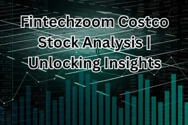 Fintechzoom Costco Stock Analysis | Unlocking Insights