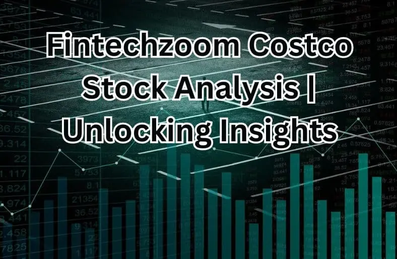 Fintechzoom Costco Stock Analysis | Unlocking Insights