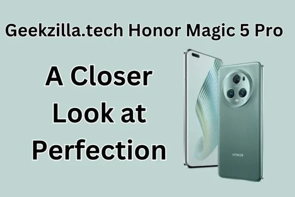 Geekzilla.tech Honor Magic 5 Pro | A Closer Look at Perfection