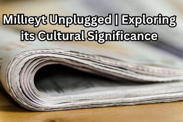 Mıllıeyt Unplugged | Exploring its Cultural Significance