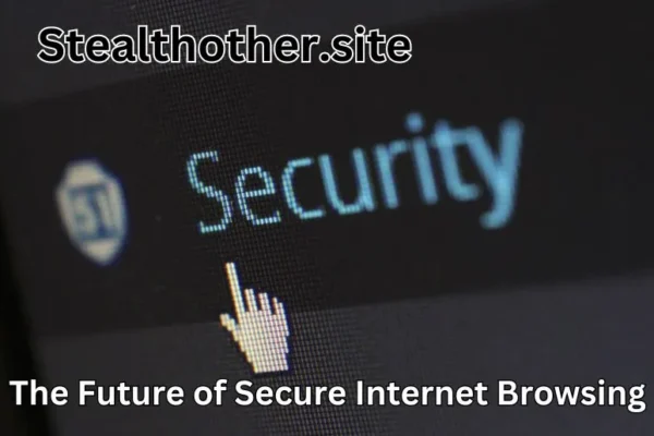 Stealthother.site | The Future of Secure Internet Browsing