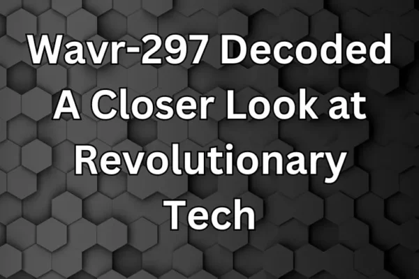 Wavr-297 Decoded | A Closer Look at Revolutionary Tech