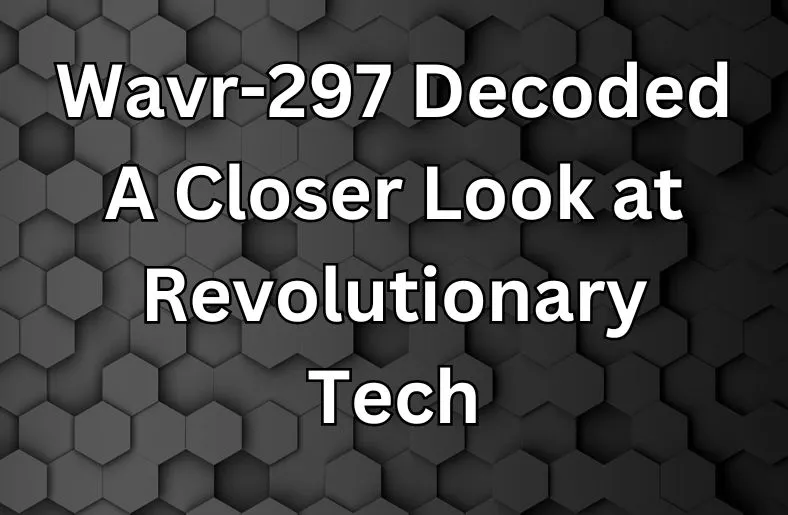 Wavr-297 Decoded | A Closer Look at Revolutionary Tech