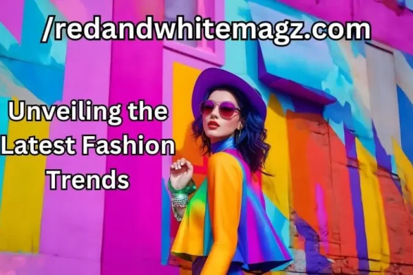 /redandwhitemagz.com | Unveiling the Latest Fashion Trends
