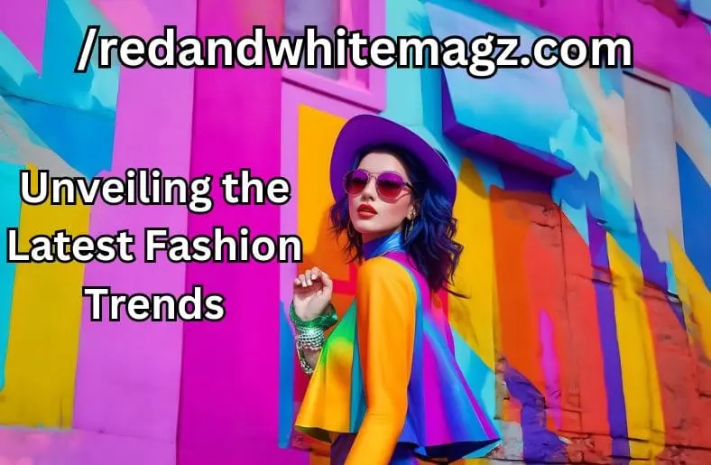 /redandwhitemagz.com | Unveiling the Latest Fashion Trends