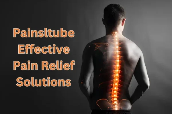 Painsltube | Effective Pain Relief Solutions