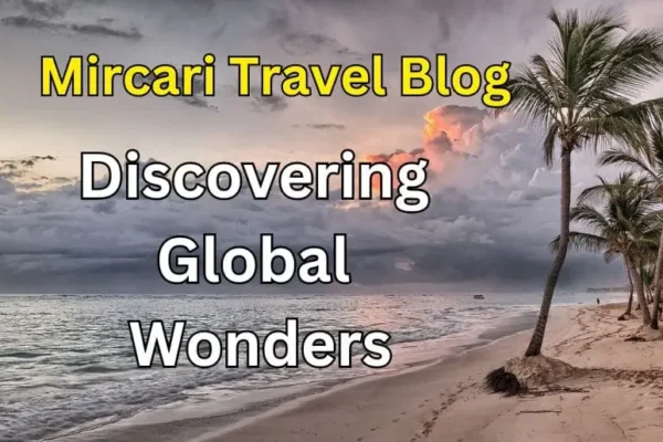 Mircari Travel Blog | Discovering Global Wonders
