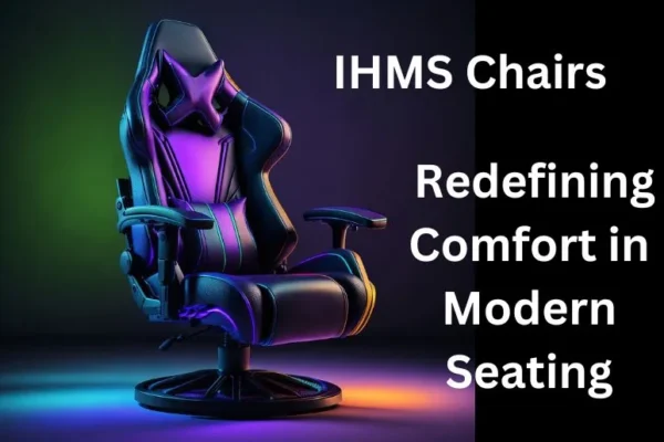 IHMS Chairs | Redefining Comfort in Modern Seating