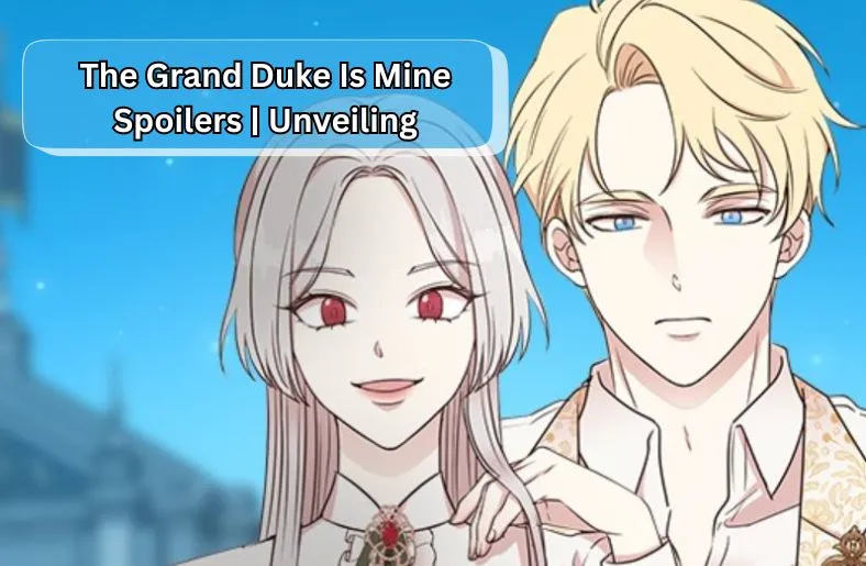 The Grand Duke Is Mine Spoilers | Unveiling