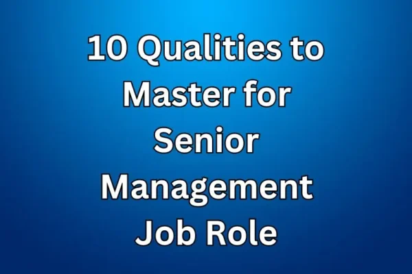 10 Qualities to Master for Senior Management Job Role