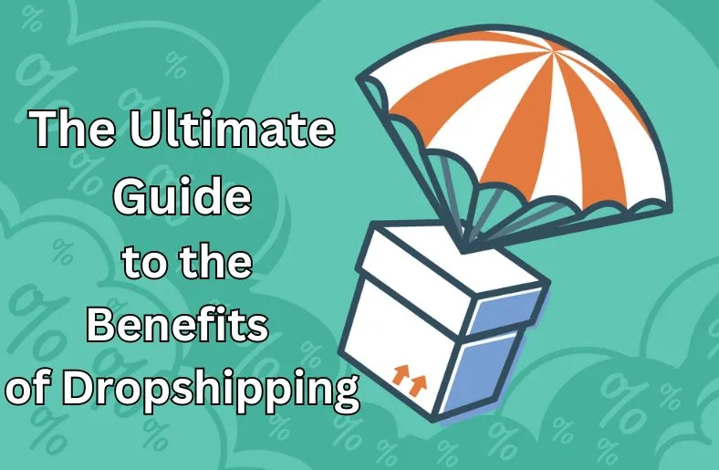 The Ultimate Guide to the Benefits of Dropshipping