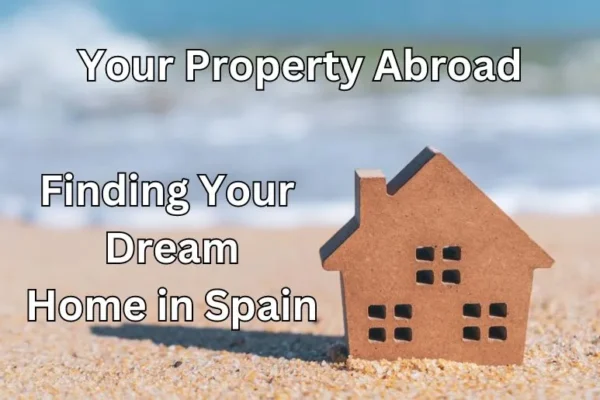 Your Property Abroad: Finding Your Dream Home in Spain