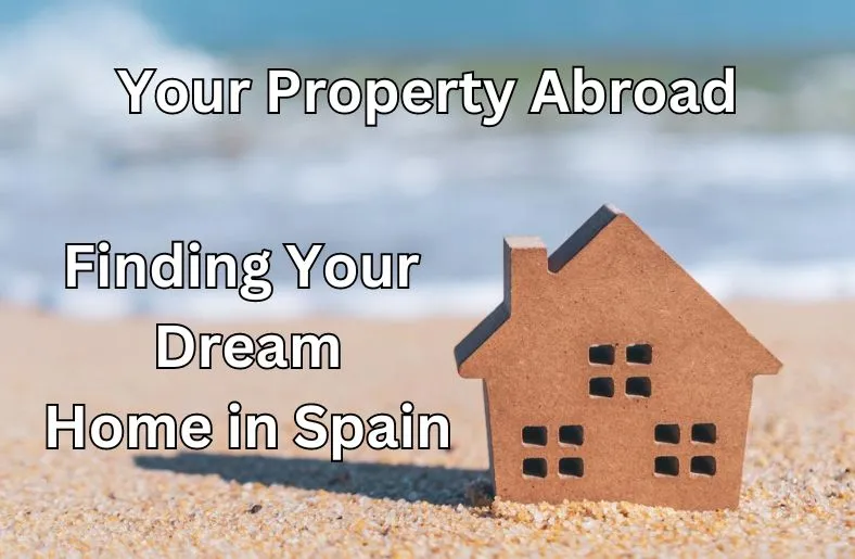 Your Property Abroad: Finding Your Dream Home in Spain
