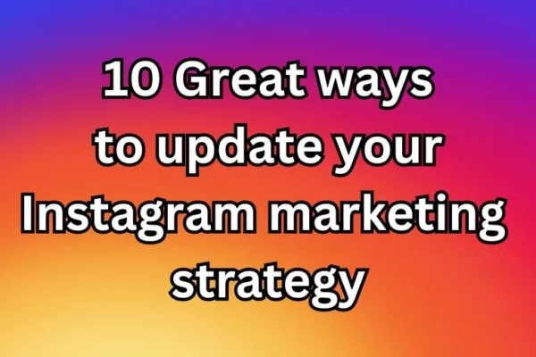 10 Great ways to update your Instagram marketing strategy