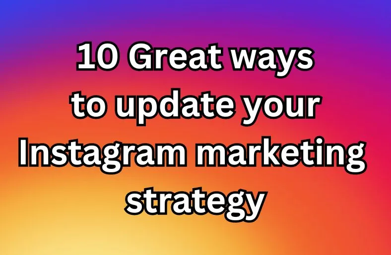 10 Great ways to update your Instagram marketing strategy