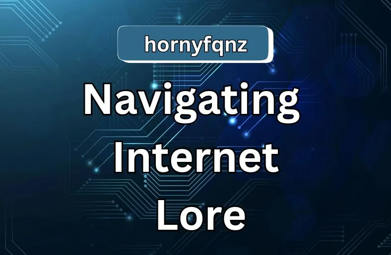 HornyFQNZ Deciphered | Navigating Internet Lore