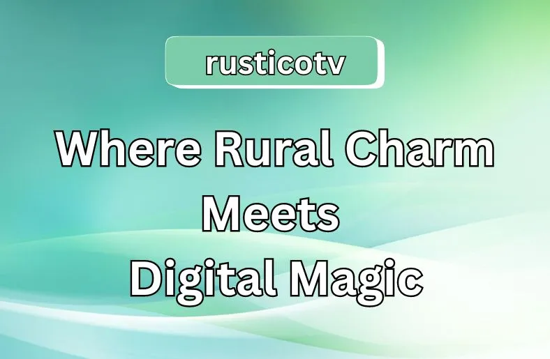 RusticoTV | Where Rural Charm Meets Digital Magic