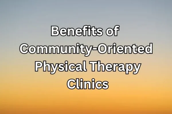 Benefits of Community-Oriented Physical Therapy Clinics