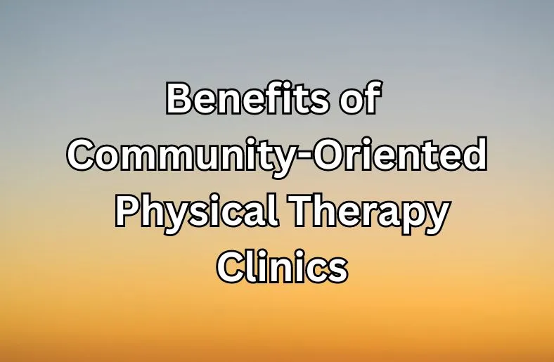 Benefits of Community-Oriented Physical Therapy Clinics