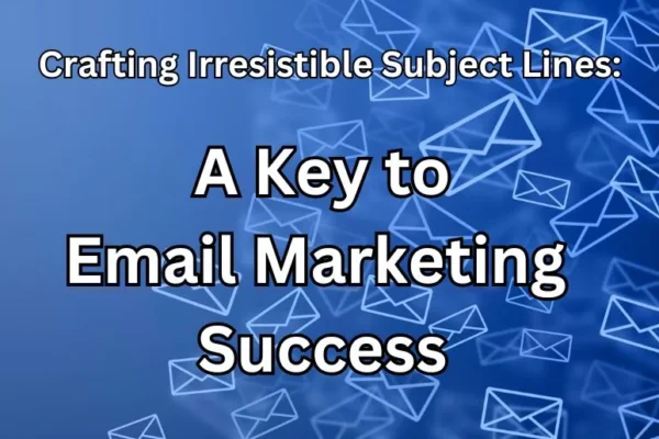 Crafting Irresistible Subject Lines: A Key to Email Marketing Success