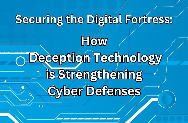 How Deception Technology is Strengthening Cyber Defenses